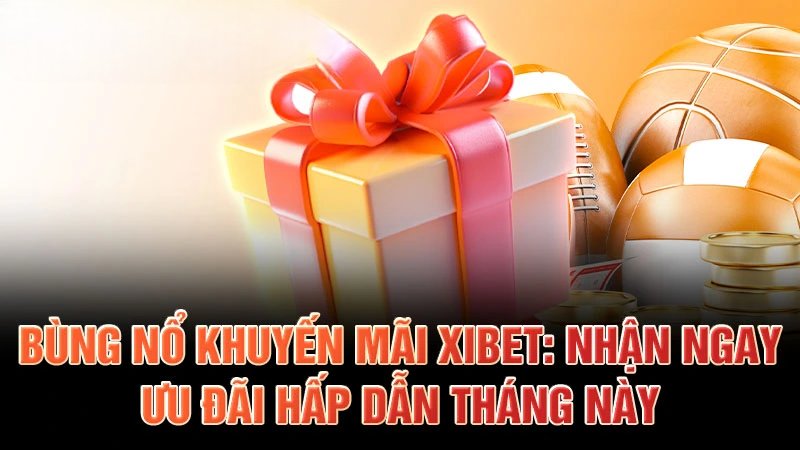 Danh sách khuyến mãi Xibet