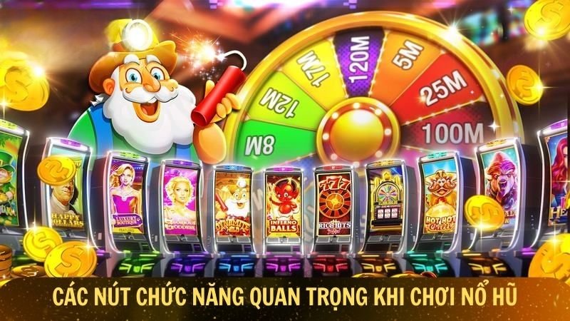 Các nút chức năng quan trọng khi chơi nổ hũ