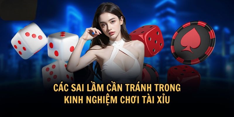 Các sai lầm cần tránh trong kinh nghiệm chơi tài xỉu
