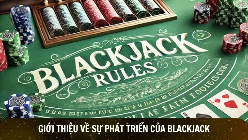 Giới thiệu về sự phát triển của blackjack