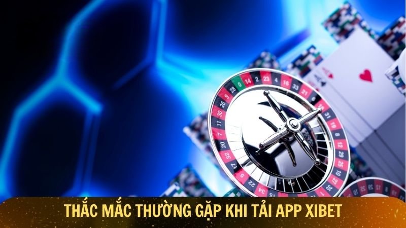 Giải đáp thắc mắc khi tải app Xibet